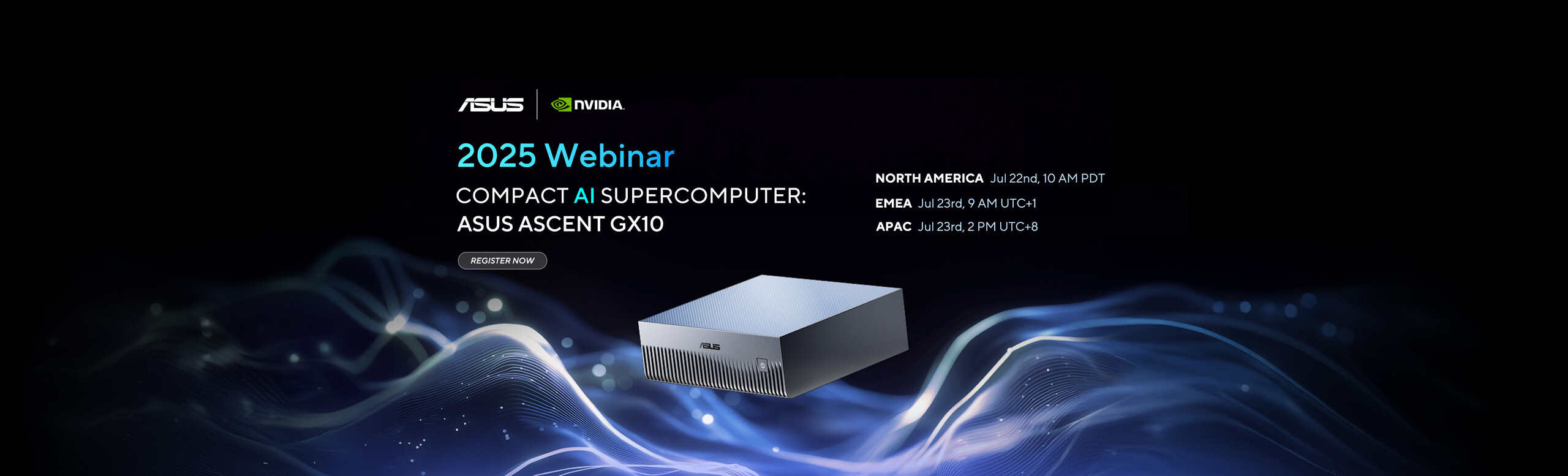 ASUS Ascent GX10 Webinar is taking place in EMEA, NA, and APAC regions on Jul 22nd and Jul 23rd, register now for the webinar	http://www.connect.stzgcm.com/ASUS_Ascent_GX10_Webinar_2025